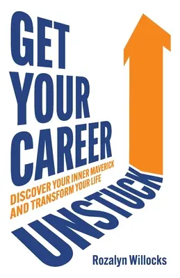 Desatasca tu carrera: Descubre tu inconformista interior y transforma tu vida - Get Your Career Unstuck: Discover Your Inner Maverick and Transform Your Life