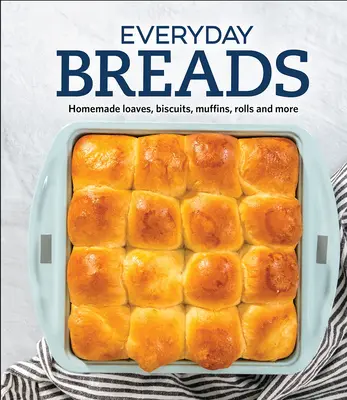 Everyday Breads: Panes caseros, galletas, magdalenas, panecillos y mucho más - Everyday Breads: Homemade Loaves, Biscuits, Muffins, Rolls and More