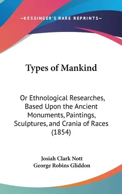 Tipos de humanidad: O investigaciones etnológicas basadas en monumentos, pinturas, esculturas y cráneos de razas antiguas - Types of Mankind: Or Ethnological Researches, Based Upon the Ancient Monuments, Paintings, Sculptures, and Crania of Races