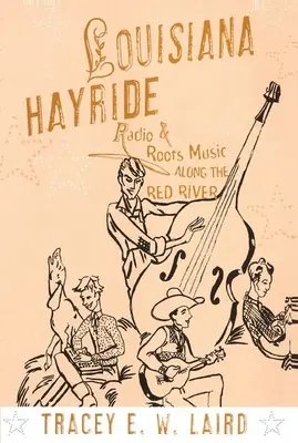 Louisiana Hayride: Radio and Roots Music Along the Red River