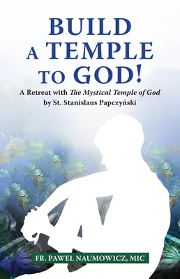 Construir un templo a Dios: Un retiro con el Templo Místico de Dios de San Estanislao Papczyński - Build a Temple to God!: A Retreat with the Mystical Temple of God by St. Stanislaus Papczyński