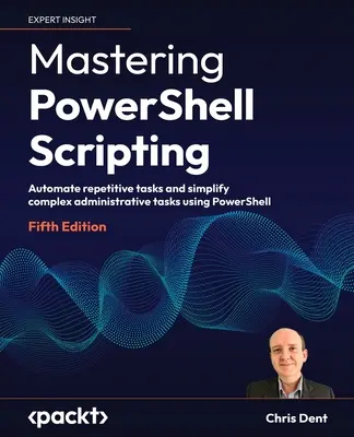 Mastering PowerShell Scripting - Quinta Edición: Automatice tareas repetitivas y simplifique tareas administrativas complejas mediante PowerShell - Mastering PowerShell Scripting - Fifth Edition: Automate repetitive tasks and simplify complex administrative tasks using PowerShell