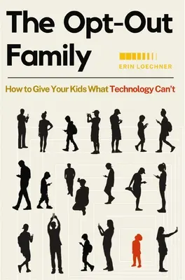 La familia Opt-Out: cómo dar a sus hijos lo que la tecnología no puede - The Opt-Out Family: How to Give Your Kids What Technology Can't