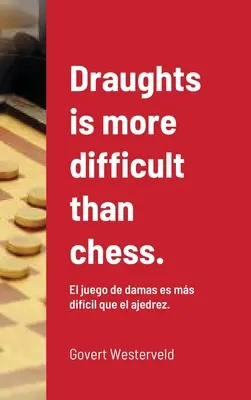 Las damas son más difíciles que el ajedrez.: El juego de damas es más difícil que el ajedrez. - Draughts is more difficult than chess.: El juego de damas es ms difcil que el ajedrez.