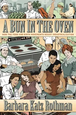 Un bollo en el horno: Cómo resisten a la industrialización los movimientos por la alimentación y la natalidad - A Bun in the Oven: How the Food and Birth Movements Resist Industrialization