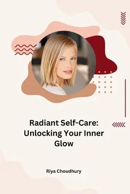 Cuidado personal radiante: El resplandor interior - Radiant Self-Care: Unlocking Your Inner Glow