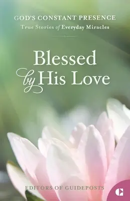 Bendecidos por su amor: Historias reales de milagros cotidianos - Blessed by His Love: True Stories of Everyday Miracles