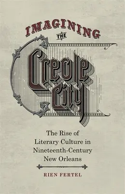 Imaginando la ciudad criolla: El auge de la cultura literaria en la Nueva Orleans del siglo XIX - Imagining the Creole City: The Rise of Literary Culture in Nineteenth-Century New Orleans