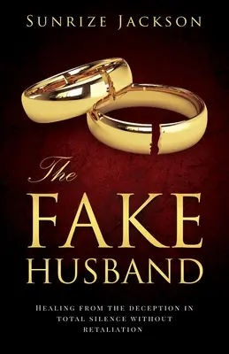 El Marido Falso: Sanando Del Engaño En Silencio Total Sin Represalias - The Fake Husband: Healing From the Deception In Total Silence Without Retaliation