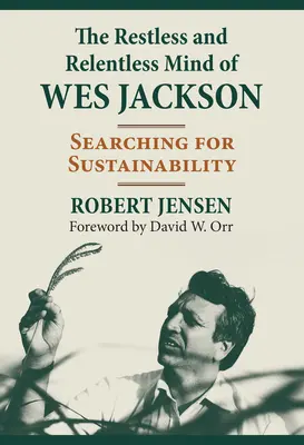 La mente inquieta e implacable de Wes Jackson: en busca de la sostenibilidad - The Restless and Relentless Mind of Wes Jackson: Searching for Sustainability