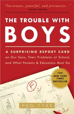 El problema con los chicos: El problema con los chicos: Un sorprendente boletín de notas sobre nuestros hijos, sus problemas en la escuela y lo que padres y educadores pueden hacer por ellos - The Trouble with Boys: The Trouble with Boys: A Surprising Report Card on Our Sons, Their Problems at School, and What Parents and Educators