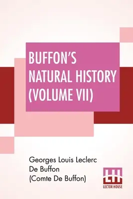 La historia natural de Buffon (volumen VII): Contiene una teoría de la Tierra Traducida y anotada del francés por James Smith Barr En diez volúmenes - Buffon's Natural History (Volume VII): Containing A Theory Of The Earth Translated With Noted From French By James Smith Barr In Ten Volumes