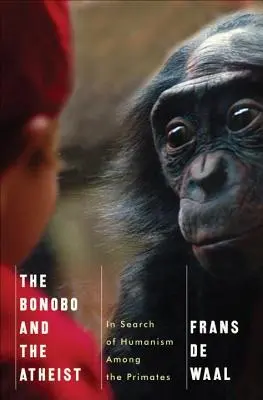 El bonobo y el ateo: en busca del humanismo entre los primates - The Bonobo and the Atheist: In Search of Humanism Among the Primates