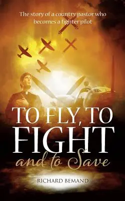 Volar, luchar y salvar: La historia de un pastor rural que se convierte en piloto de caza - To Fly, To Fight and To Save: The story of a country pastor who becomes a fighter pilot