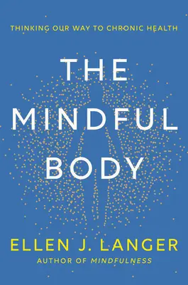 El cuerpo atento: pensar para conseguir una salud crónica - The Mindful Body: Thinking Our Way to Chronic Health