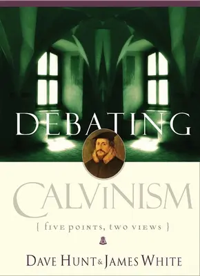 Debate sobre el calvinismo: Cinco puntos, dos puntos de vista - Debating Calvinism: Five Points, Two Views
