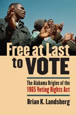 Por fin libres para votar: Los orígenes en Alabama de la Ley del Derecho al Voto de 1965 - Free at Last to Vote: The Alabama Origins of the 1965 Voting Rights Act