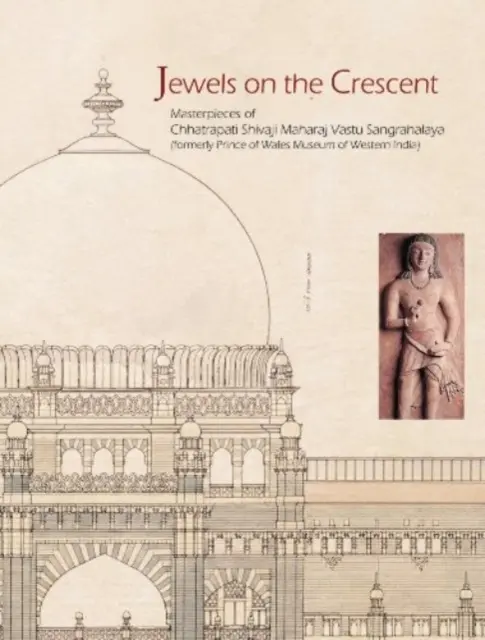 Joyas en la Media Luna el Chatrapati Shivaji Maharaj Vastu Sangrahalaya Antiguo Museo Príncipe de Gales de la India Occidental - Jewels on the Crescent the Chatrapati Shivaji Maharaj Vastu Sangrahalaya Formerly Prince of Wales Museum of Western India