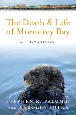 La muerte y la vida de la bahía de Monterrey: Una historia de renacimiento - The Death and Life of Monterey Bay: A Story of Revival