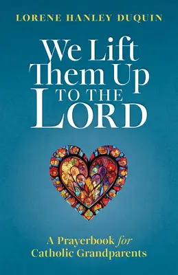 Los elevamos al Señor: Libro de oraciones para abuelos católicos - We Lift Them Up to the Lord: A Prayerbook for Catholic Grandparents