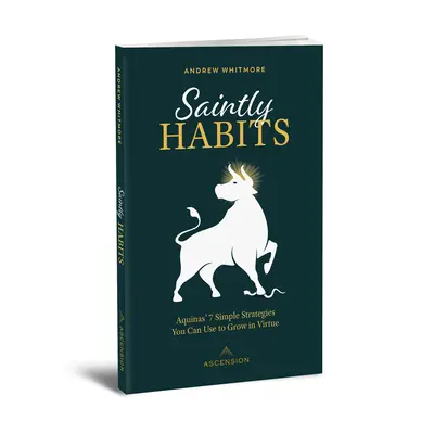 Hábitos santos: Las 7 sencillas estrategias del Aquinate para crecer en virtudes - Saintly Habits: Aquinas' 7 Simple Strategies You Can Use to Grow in Virtue