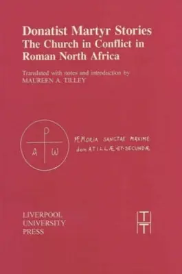 Historias de mártires donatistas: La Iglesia en conflicto en el norte de África romano - Donatist Martyr Stories: The Church in Conflict in Roman North Africa