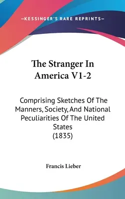 El extranjero en América V1-2: Comprising Sketches Of The Manners, Society, And National Peculiarities Of The United States (El extranjero en América V1-2: Esbozos de las costumbres, la sociedad y las peculiaridades nacionales de Estados Unidos) - The Stranger In America V1-2: Comprising Sketches Of The Manners, Society, And National Peculiarities Of The United States