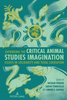Ampliando la imaginación crítica de los estudios sobre animales: Ensayos de solidaridad y liberación total - Expanding the Critical Animal Studies Imagination: Essays in Solidarity and Total Liberation