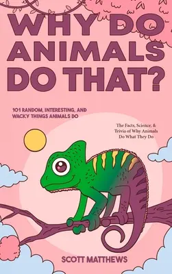 ¿Por qué hacen eso los animales? - 101 cosas aleatorias, interesantes y extravagantes que hacen los animales - Datos, ciencia y curiosidades sobre por qué los animales hacen lo que hacen. - Why Do Animals Do That? - 101 Random, Interesting, and Wacky Things Animals Do - The Facts, Science, & Trivia of Why Animals Do What They Do!