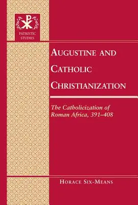 Agustín y la cristianización católica: La catolicización del África romana, 391-408 - Augustine and Catholic Christianization: The Catholicization of Roman Africa, 391-408