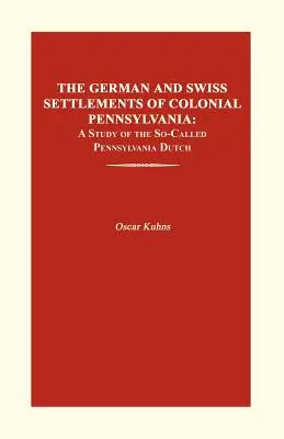 Los asentamientos alemanes y suizos de la Pensilvania colonial: Un estudio de los llamados holandeses de Pensilvania - The German and Swiss Settlements of Colonial Pennsylvania: A Study of the So-Called Pennsylvania Dutch