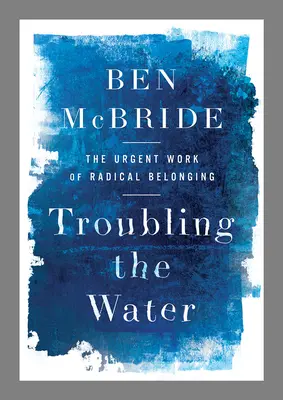 Agitar las aguas: El trabajo urgente de la pertenencia radical - Troubling the Water: The Urgent Work of Radical Belonging