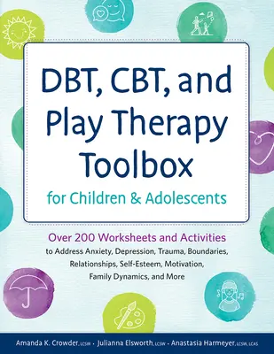 Dbt, Cbt, and Play Therapy Toolbox for Children and Adolescents: Más de 200 hojas de trabajo y actividades para tratar la ansiedad, la depresión, el trauma y los límites - Dbt, Cbt, and Play Therapy Toolbox for Children and Adolescents: Over 200 Worksheets and Activities to Address Anxiety, Depression, Trauma, Boundaries