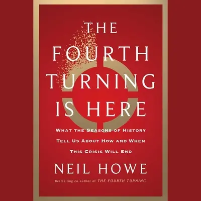 Ha llegado el cuarto cambio: Lo Que Las Estaciones De La Historia Nos Dicen Sobre Cómo Y Cuándo Terminará Esta Crisis - The Fourth Turning Is Here: What the Seasons of History Tell Us about How and When This Crisis Will End