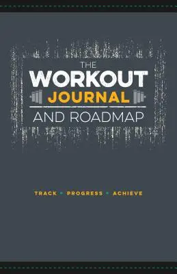 Diario de entrenamiento y hoja de ruta: Track. Progreso. Conseguir. - The Workout Journal and Roadmap: Track. Progress. Achieve.