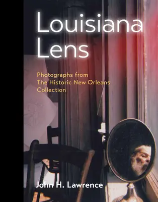 Lente de Luisiana: Fotografías de la Colección Histórica de Nueva Orleans - Louisiana Lens: Photographs from the Historic New Orleans Collection