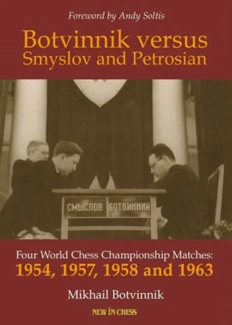 Botvinnik contra Smyslov y Petrosian: Cuatro Campeonatos Mundiales de Ajedrez - 1954, 1957, 1958 y 1963 - Botvinnik Versus Smyslov and Petrosian: Four World Chess Championship Matches - 1954, 1957, 1958 and 1963