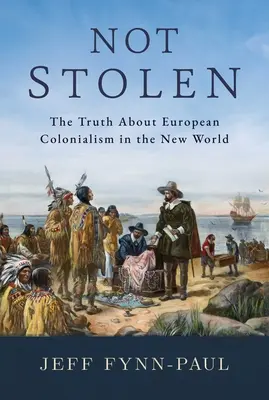 No robados: La verdad sobre el colonialismo europeo en el Nuevo Mundo - Not Stolen: The Truth about European Colonialism in the New World