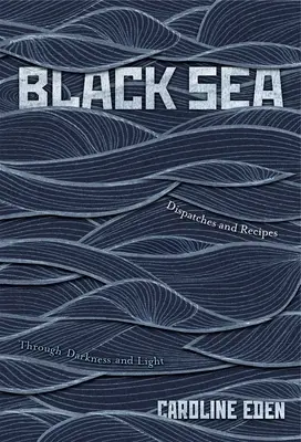 Mar Negro: Despachos y recetas - A través de la oscuridad y la luz - Black Sea: Dispatches and Recipes - Through Darkness and Light