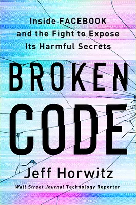 Código roto: Dentro de Facebook y la lucha por desvelar sus secretos dañinos - Broken Code: Inside Facebook and the Fight to Expose Its Harmful Secrets
