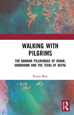 Caminando con los peregrinos: La peregrinación Kanwar de Bihar, Jharkhand y el Terai de Nepal - Walking with Pilgrims: The Kanwar Pilgrimage of Bihar, Jharkhand and the Terai of Nepal