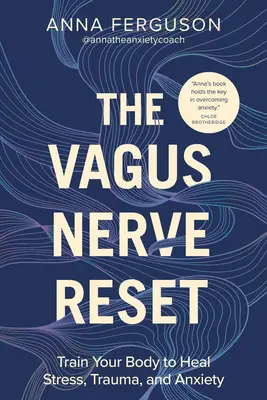 The Vagus Nerve Reset: Entrena tu cuerpo para curar el estrés, los traumas y la ansiedad - The Vagus Nerve Reset: Train Your Body to Heal Stress, Trauma, and Anxiety