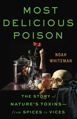 El veneno más delicioso: La historia de las toxinas de la naturaleza: de las especias a los vicios - Most Delicious Poison: The Story of Nature's Toxins--From Spices to Vices