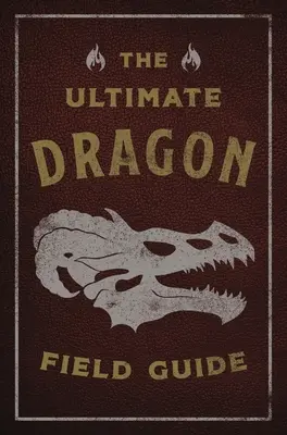 La guía de campo definitiva del dragón: El manual del explorador fantástico - The Ultimate Dragon Field Guide: The Fantastical Explorer's Handbook