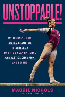 ¡Imparable! Mi viaje de Campeona del Mundo a Atleta A a 8 veces Campeona Nacional de Gimnasia de la NCAA y más allá - Unstoppable!: My Journey from World Champion to Athlete A to 8-Time NCAA National Gymnastics Champion and Beyond