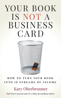 Tu libro no es una tarjeta de visita: Cómo convertir tu libro en 18 fuentes de ingresos - Your Book is Not a Business Card: How to Turn your Book into 18 Streams of Income