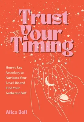 Confía en tu tiempo: Cómo utilizar tu carta astral para navegar por tu vida amorosa y encontrar tu auténtico yo - Trust Your Timing: How to Use Your Astrological Birth Chart to Navigate Your Love Life and Find Your Authentic Self