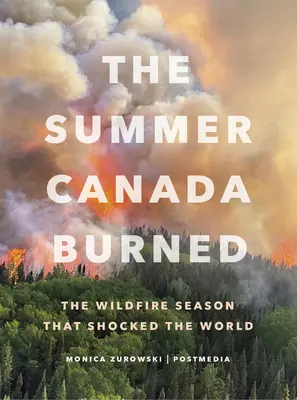 El verano en que ardió Canadá: La temporada de incendios forestales que conmocionó al mundo - The Summer Canada Burned: The Wildfire Season That Shocked the World