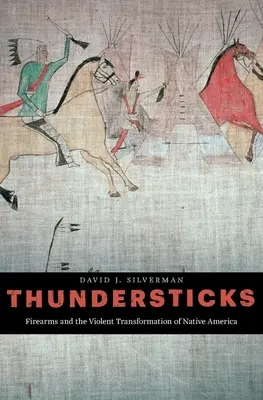 Thundersticks: Las armas de fuego y la transformación violenta de la América nativa - Thundersticks: Firearms and the Violent Transformation of Native America