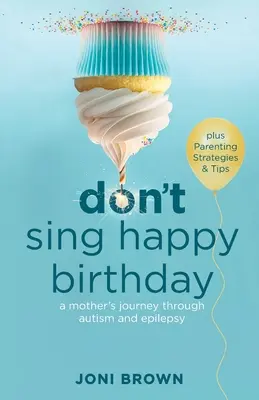 No cantes el cumpleaños feliz: El viaje de una madre a través del autismo y la epilepsia - Don't Sing Happy Birthday: A Mother's Journey Through Autism and Epilepsy
